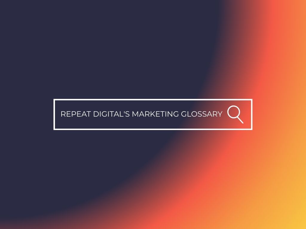 Repeat Digital's Marketing Glossary
